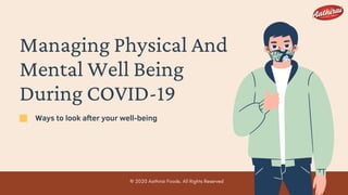 Managing Physical And
Mental Well Being
During COVID-19
Ways to look after your well-being
© 2020 Aathirai Foods. All Rights Reserved
 
