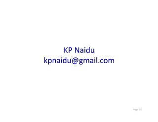 KP	
  Naidu	
  
kpnaidu@gmail.com	
  




                        	
  Page:	
  22	
  
 