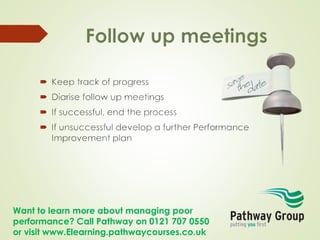 Want to learn more about managing poor
performance? Call Pathway on 0121 707 0550
or visit www.Elearning.pathwaycourses.co.uk
 