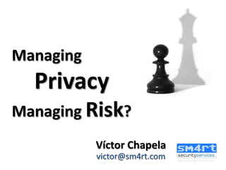 ManagingPrivacy Managing Risk? Víctor Chapelavictor@sm4rt.com 