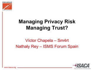 Managing Privacy RiskManaging Trust? Víctor Chapela – Sm4rt Nathaly Rey – ISMS Forum Spain 