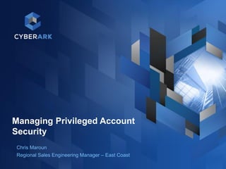 1
Managing Privileged Account
Security
Chris Maroun
Regional Sales Engineering Manager – East Coast
 