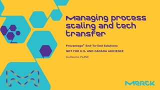 Guillaume PLANE
Provantage
®
End-To-End Solutions
NOT FOR U.S. AND CANADA AUDIENCE
Managing process
scaling and tech
transfer
 