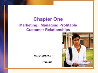Chapter One
Marketing: Managing Profitable
Customer Relationships
PREPARED BY
UMAIR
 