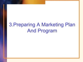 3.Preparing A Marketing Plan
And Program
 