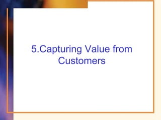 5.Capturing Value from
Customers
 