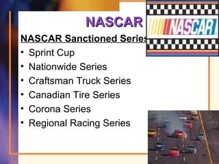 NASCARNASCAR
NASCAR Sanctioned Series
• Sprint Cup
• Nationwide Series
• Craftsman Truck Series
• Canadian Tire Series
• Corona Series
• Regional Racing Series
68
 