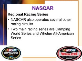 NASCARNASCAR
Regional Racing Series
• NASCAR also operates several other
racing circuits
• Two main racing series are Camping
World Series and Whelen All-American
Series
74
 