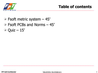 Fsoft metric system  –  45’ Fsoft PCBs and Norms – 45’  Quiz – 15’ Table of contents 