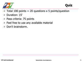 Quiz Total 100 points = 20 questions x 5 points/question Duration: 15’ Pass criteria: 75 points Feel free to use any available material Don’t brainstorm. 
