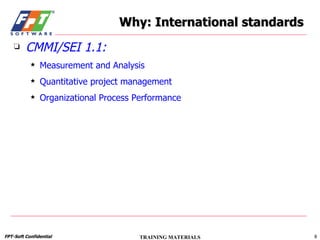 Why: International standards CMMI/SEI 1.1: Measurement and Analysis Quantitative project management Organizational Process Performance 