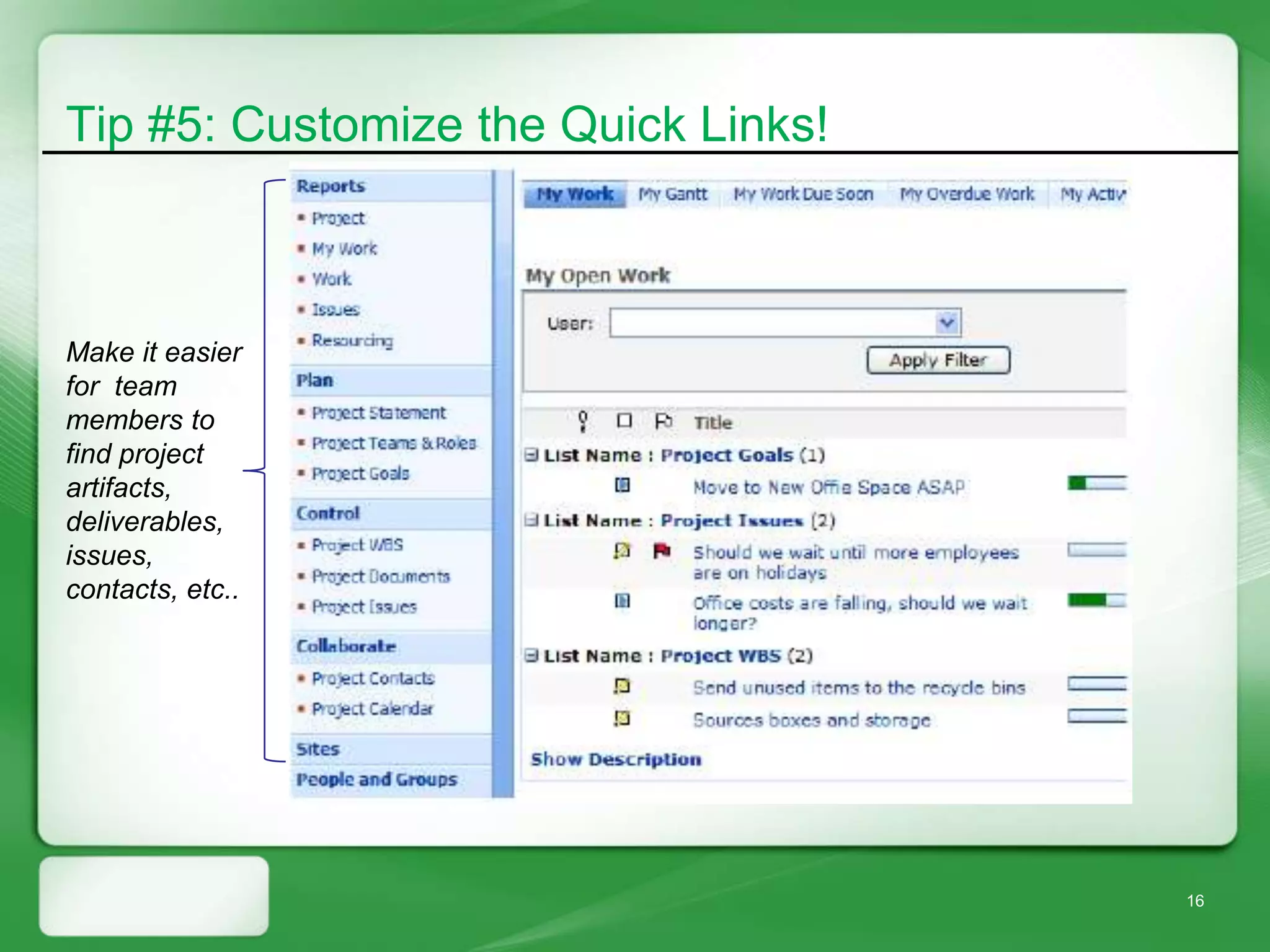 Tip #5: Customize the Quick Links!



Make it easier
for team
members to
find project
artifacts,
deliverables,
issues,
contacts, etc..




                                     16
 