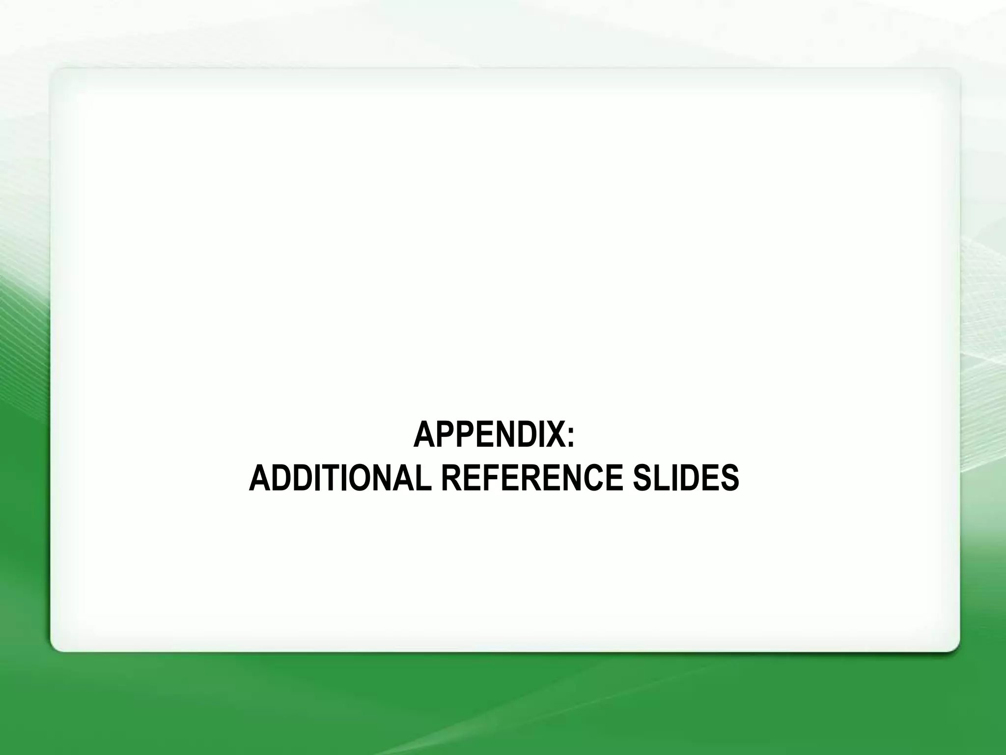APPENDIX:
ADDITIONAL REFERENCE SLIDES
 