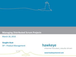 Managing Distributed Scrum Projects March 10, 2010 Vaughn Aust VP – Product Management 