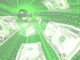 Managing Public IssuesManaging Public Issues
and Stakeholder Relationshipand Stakeholder Relationship
 