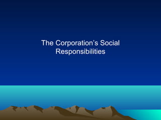 The Corporation’s Social
Responsibilities
 