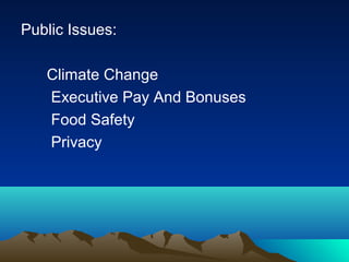 Public Issues:
Climate Change
Executive Pay And Bonuses
Food Safety
Privacy
 