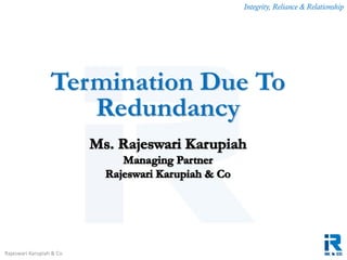 Integrity, Reliance & Relationship
Rajeswari Karupiah & Co.
Termination Due To
Redundancy
 