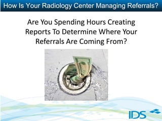 How Is Your Radiology Center Managing Referrals?

      Are You Spending Hours Creating
      Reports To Determine Where Your
        Referrals Are Coming From?
 