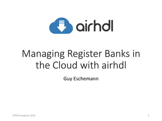 Managing Register Banks in
the Cloud with airhdl
Guy Eschemann
1FPGA Kongress 2019
 