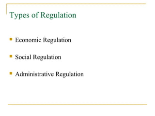 Types of Regulation
 Economic Regulation
 Social Regulation
 Administrative Regulation
 