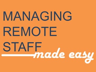 MANAGING
REMOTE
STAFF

made easy

 