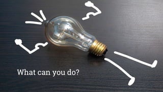 What can you do?
 