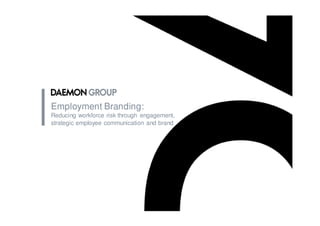 Employment Branding:
Reducing workforce risk through engagement,
strategic employee communication and brand
 