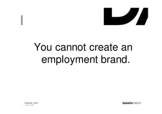 You cannot create an
                employment brand.


    Employment Brand
1   3 March 2008
 
