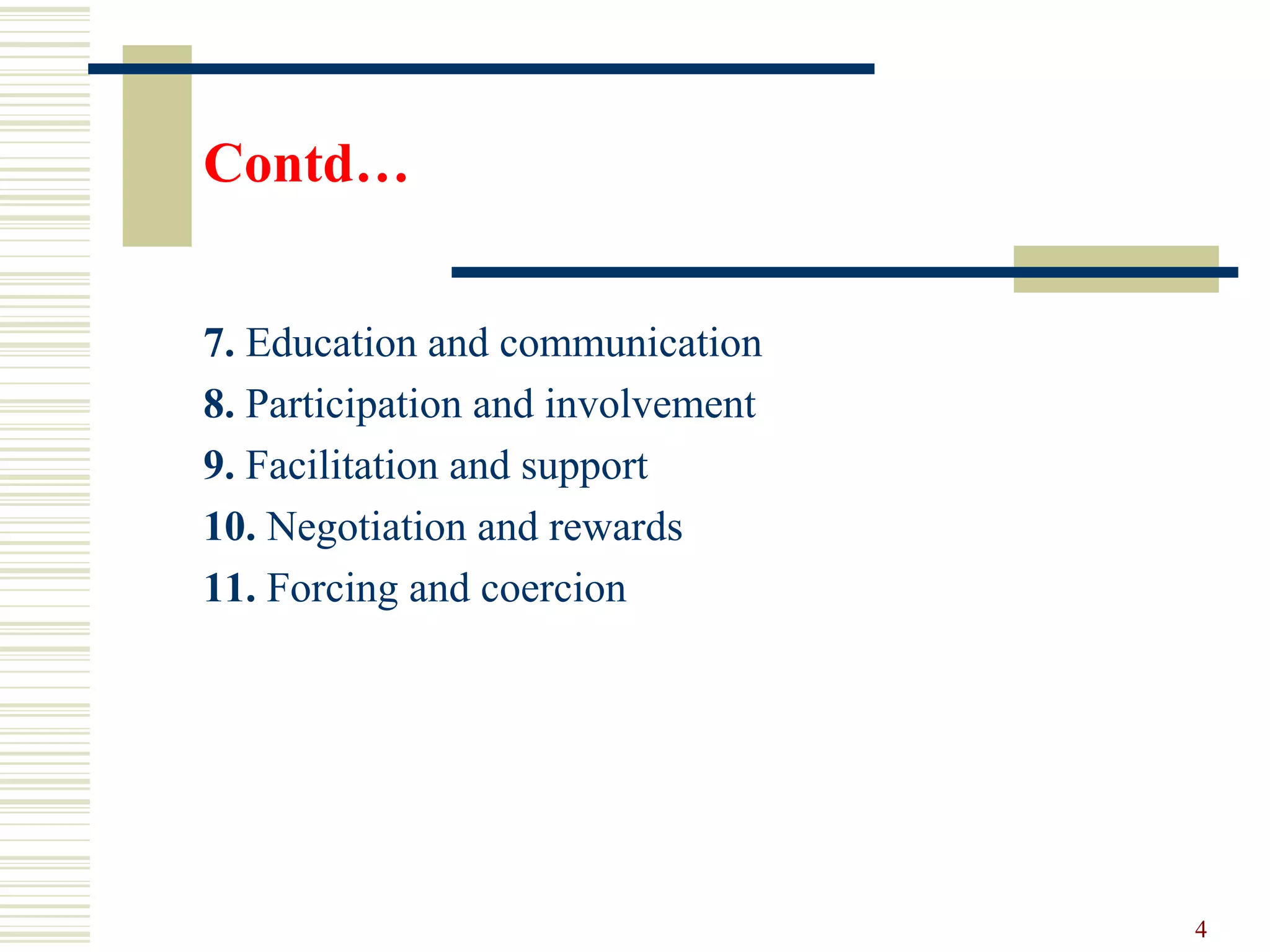 Contd…
7. Education and communication
8. Participation and involvement
9. Facilitation and support
10. Negotiation and rewards
11. Forcing and coercion
4
 