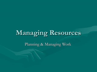 Managing ResourcesManaging Resources
Planning & Managing WorkPlanning & Managing Work
 