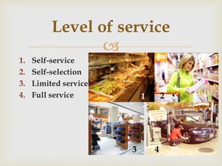 
1. Self-service
2. Self-selection
3. Limited service
4. Full service
Level of service
1 2
3 4
 