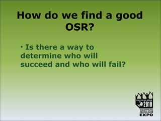 How do we find a good
       OSR?
• Is there a way to
determine who will
succeed and who will fail?
 