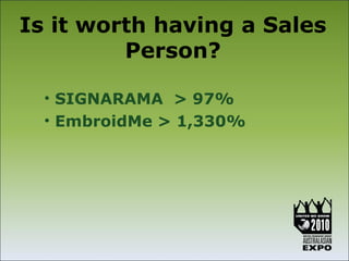 Is it worth having a Sales
         Person?

  • SIGNARAMA > 97%
  • EmbroidMe > 1,330%
 
