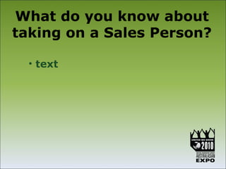 What do you know about
taking on a Sales Person?

  • text
 