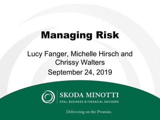 Managing Risk
Lucy Fanger, Michelle Hirsch and
Chrissy Walters
September 24, 2019
 