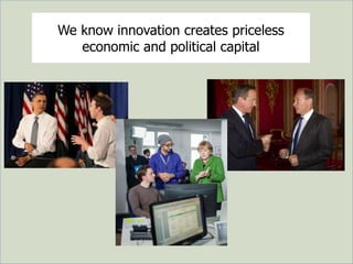 We know innovation creates priceless
economic and political capital
.
 