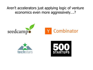 Aren’t accelerators just applying logic of venture
economics even more aggressively….?
 