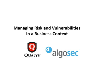 Managing Risk and Vulnerabilities
in a Business Context
 