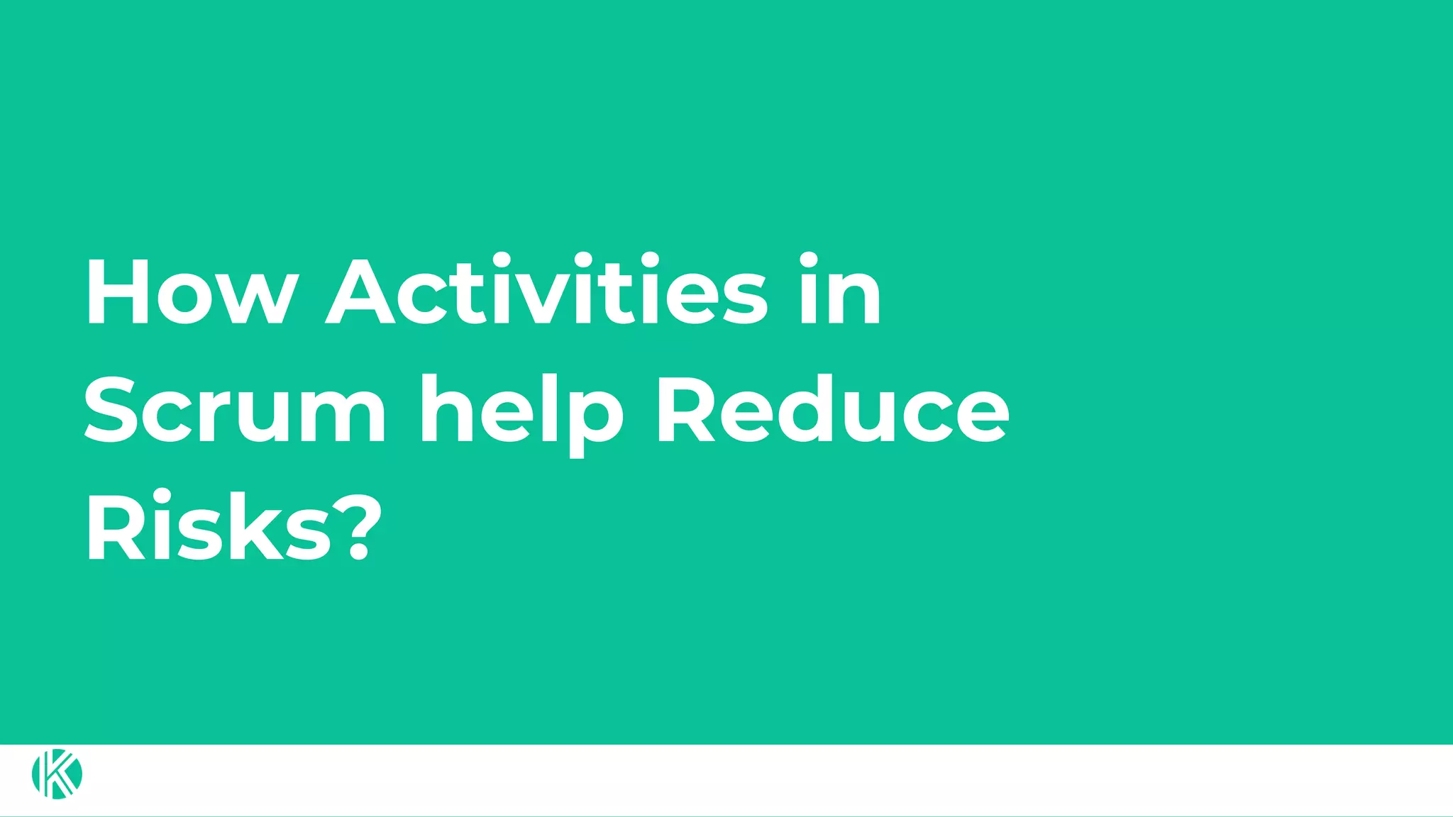 How Activities in
Scrum help Reduce
Risks?
 