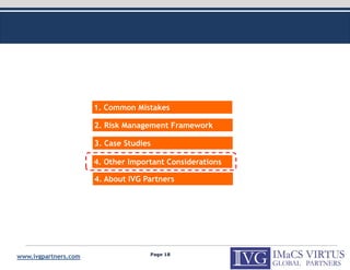 1. Common Mistakes

                      2. Risk Management Framework

                      3. Case Studies

                      4. Other Important Considerations

                      4. About IVG Partners




                                    Page 18
www.ivgpartners.com
 