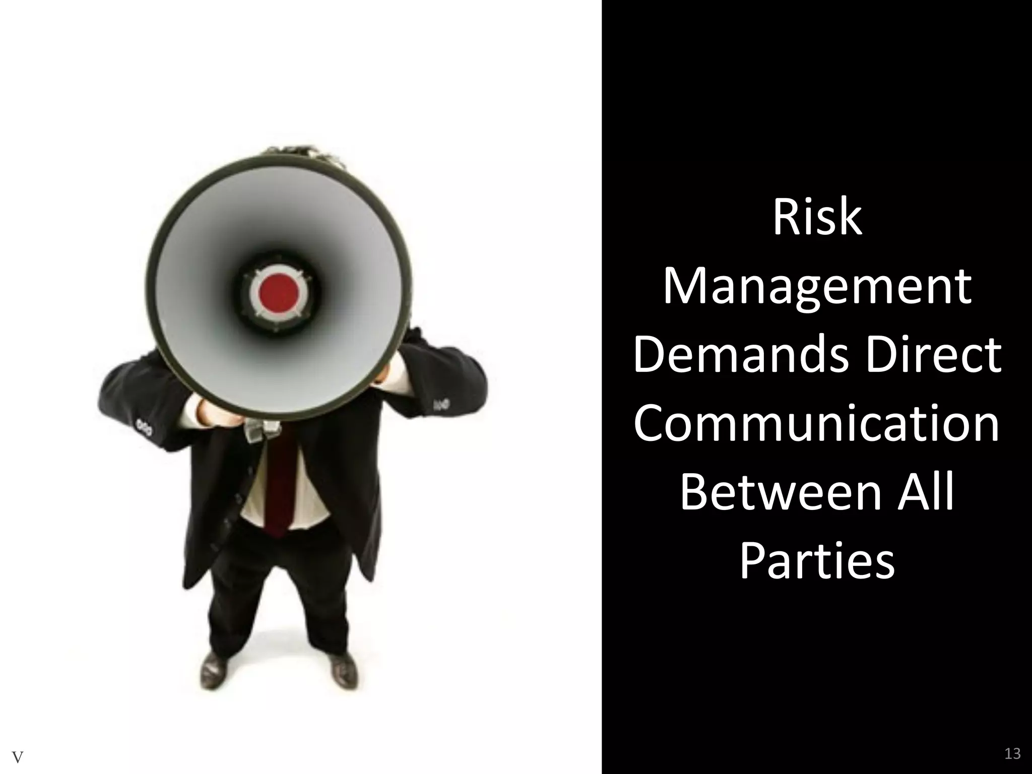 V
Risk
Management
Demands Direct
Communication
Between All
Parties
13
 
