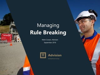 www.advisian.com
Managing
Rule Breaking
Mark Cowan, Advisian
September 2016
 