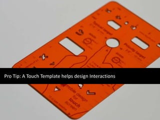 Pro Tip: A Touch Template helps design Interactions 
 