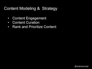 @andrewsmyk 
Content Modeling & Strategy 
• Content Engagement 
• Content Curation 
• Rank and Prioritize Content 
 