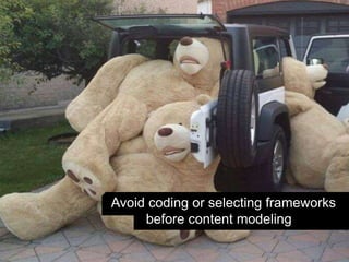 Avoid coding or selecting frameworks 
before content modeling 
 