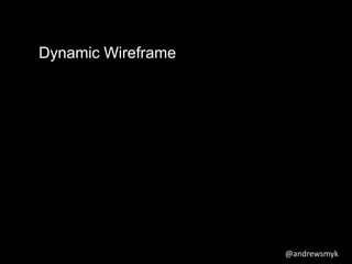 @andrewsmyk 
Dynamic Wireframe 
 