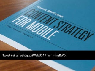 Tweet using hashtags: #WebU14 #managingRWD 
 