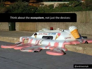 Think about the ecosystem, not just the devices: 
@andrewsmyk 
 