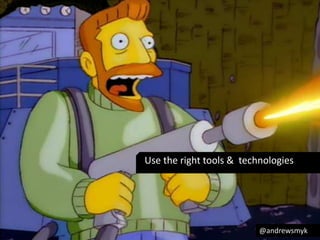 Use the right tools & technologies 
@andrewsmyk 
 